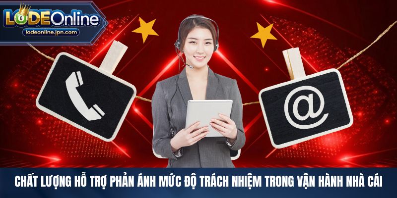 Chất lượng hỗ trợ phản ánh mức độ trách nhiệm trong vận hành nhà cái