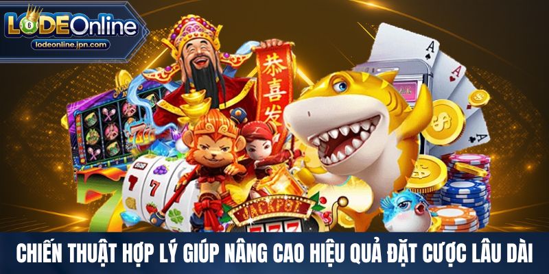 Chiến thuật hợp lý giúp nâng cao hiệu quả đặt cược lâu dài