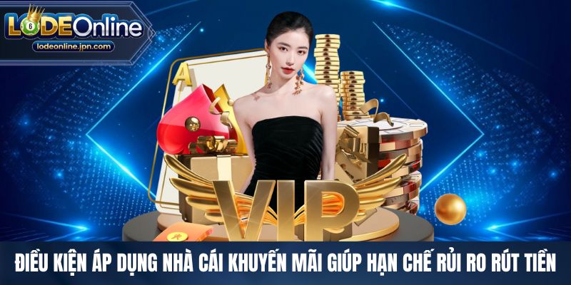 Điều kiện áp dụng nhà cái khuyến mãi giúp hạn chế rủi ro rút tiền