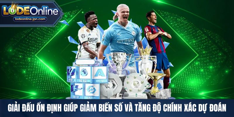 Giải đấu ổn định giúp giảm biến số và tăng độ chính xác dự đoán