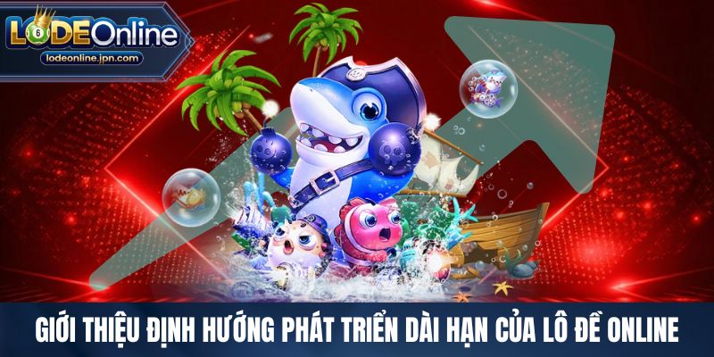 Giới thiệu định hướng phát triển dài hạn của lô đề online