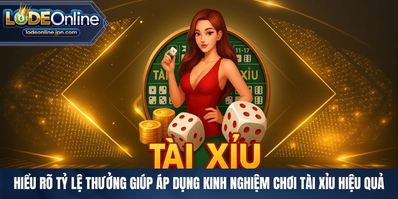 Hiểu rõ tỷ lệ thưởng giúp áp dụng kinh nghiệm chơi tài xỉu hiệu quả