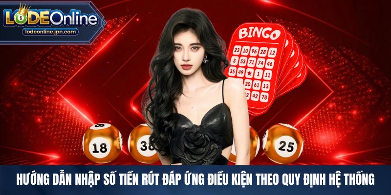 Hướng dẫn nhập số tiền rút đáp ứng điều kiện theo quy định hệ thống