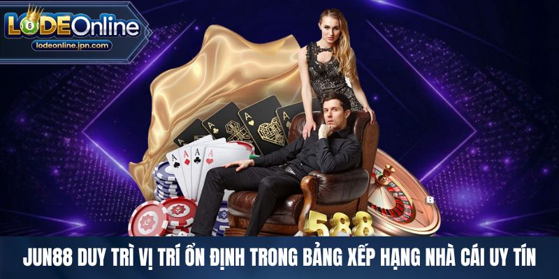 Jun88 duy trì vị trí ổn định trong bảng xếp hạng nhà cái uy tín