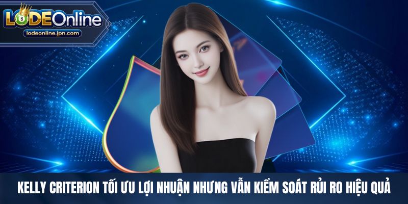 Kelly Criterion tối ưu lợi nhuận nhưng vẫn kiểm soát rủi ro hiệu quả