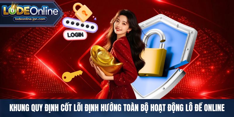 Khung quy định cốt lõi định hướng toàn bộ hoạt động lô đề online
