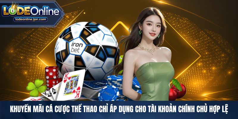 Khuyến mãi cá cược thể thao chỉ áp dụng cho tài khoản chính chủ hợp lệ