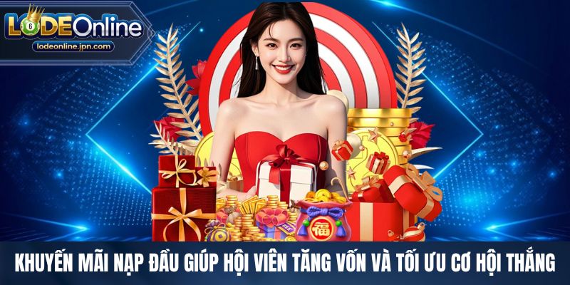 Khuyến mãi nạp đầu giúp hội viên tăng vốn và tối ưu cơ hội thắng