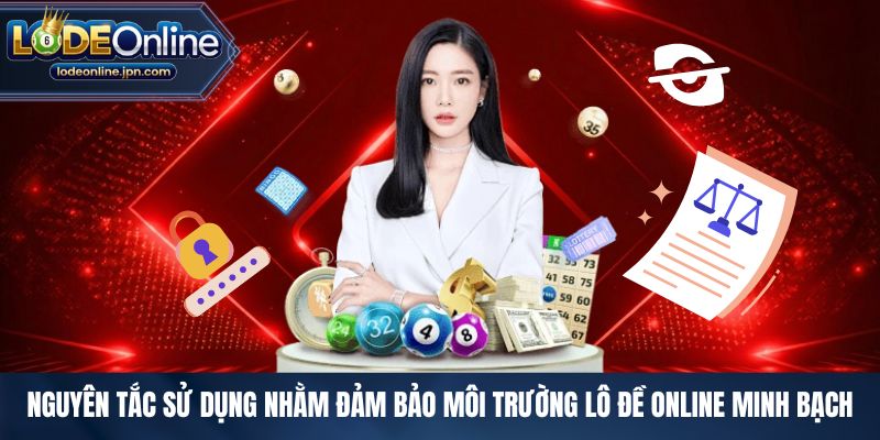 Nguyên tắc sử dụng nhằm đảm bảo môi trường lô đề online minh bạch