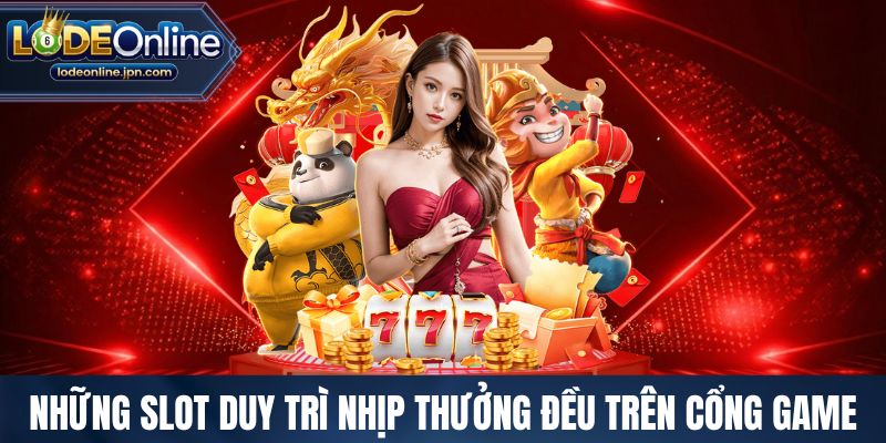 Những slot duy trì nhịp thưởng đều trên cổng game