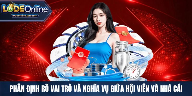 Phân định rõ vai trò và nghĩa vụ giữa hội viên và nhà cái