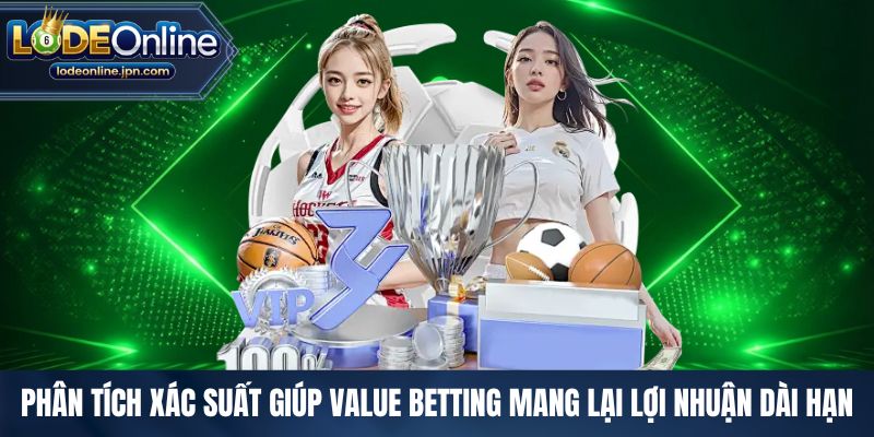 Phân tích xác suất giúp Value Betting mang lại lợi nhuận dài hạn