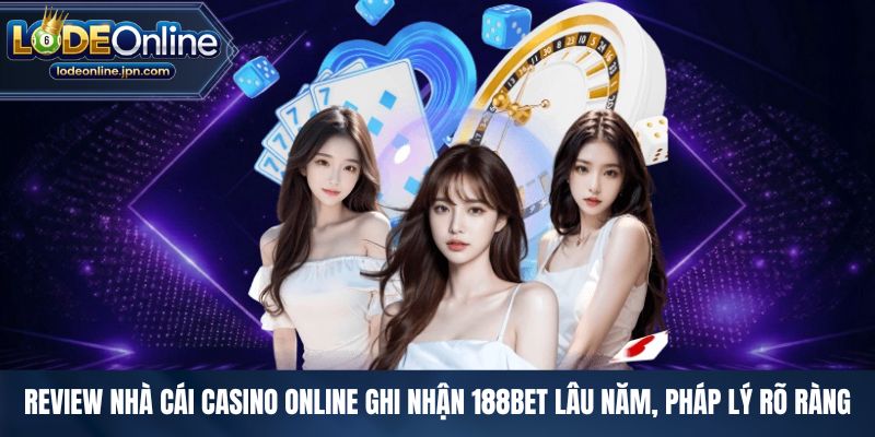 Review nhà cái casino online ghi nhận 188BET lâu năm, pháp lý rõ ràng