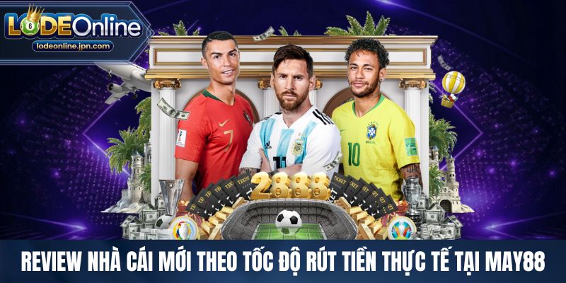 Review nhà cái mới theo tốc độ rút tiền thực tế tại May88