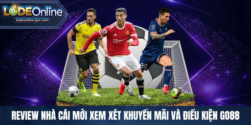 Review nhà cái mới xem xét khuyến mãi và điều kiện Go88