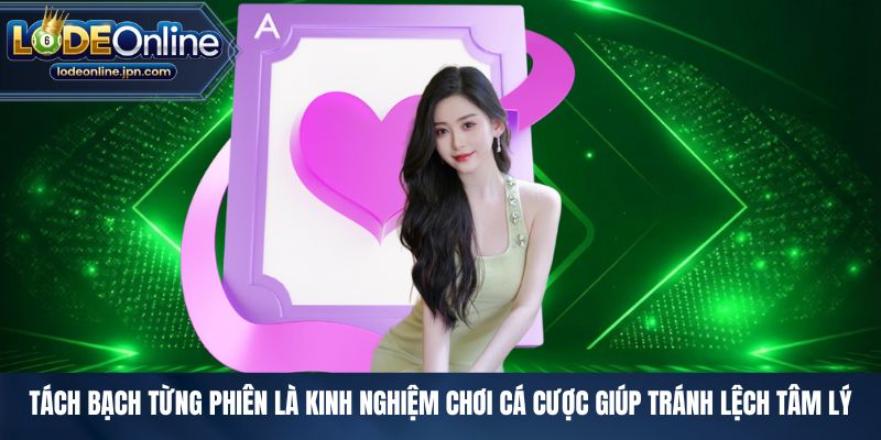 Tách bạch từng phiên là kinh nghiệm chơi cá cược giúp tránh lệch tâm lý