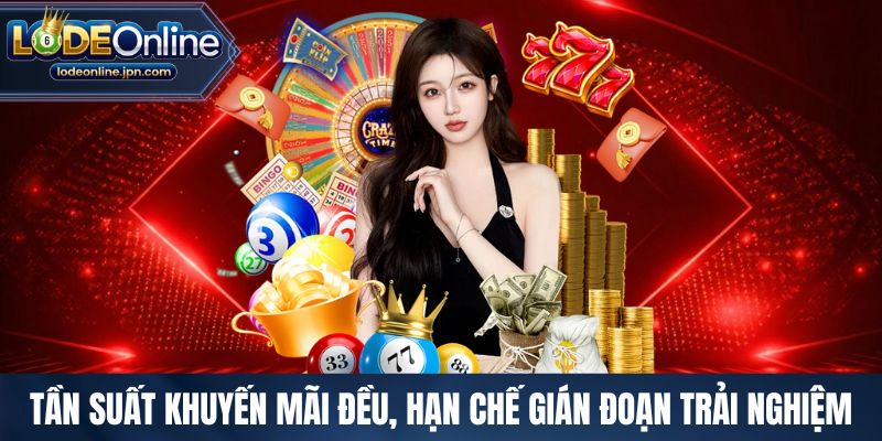 Tần suất khuyến mãi đều, hạn chế gián đoạn trải nghiệm