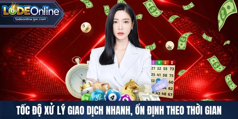 Tốc độ xử lý giao dịch nhanh, ổn định theo thời gian